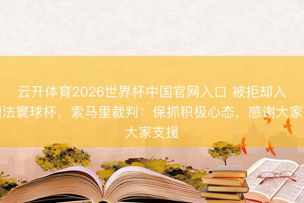 云开体育2026世界杯中国官网入口 被拒却入境国法寰球杯，索马里裁判：保抓积极心态，感谢大家支援
