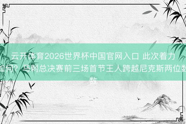 云开体育2026世界杯中国官网入口 此次着力如何？马刺总决赛前三场首节王人跨越尼克斯两位数